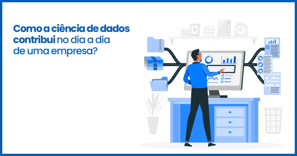 Como a ciência de dados contribui no dia a dia de uma empresa?